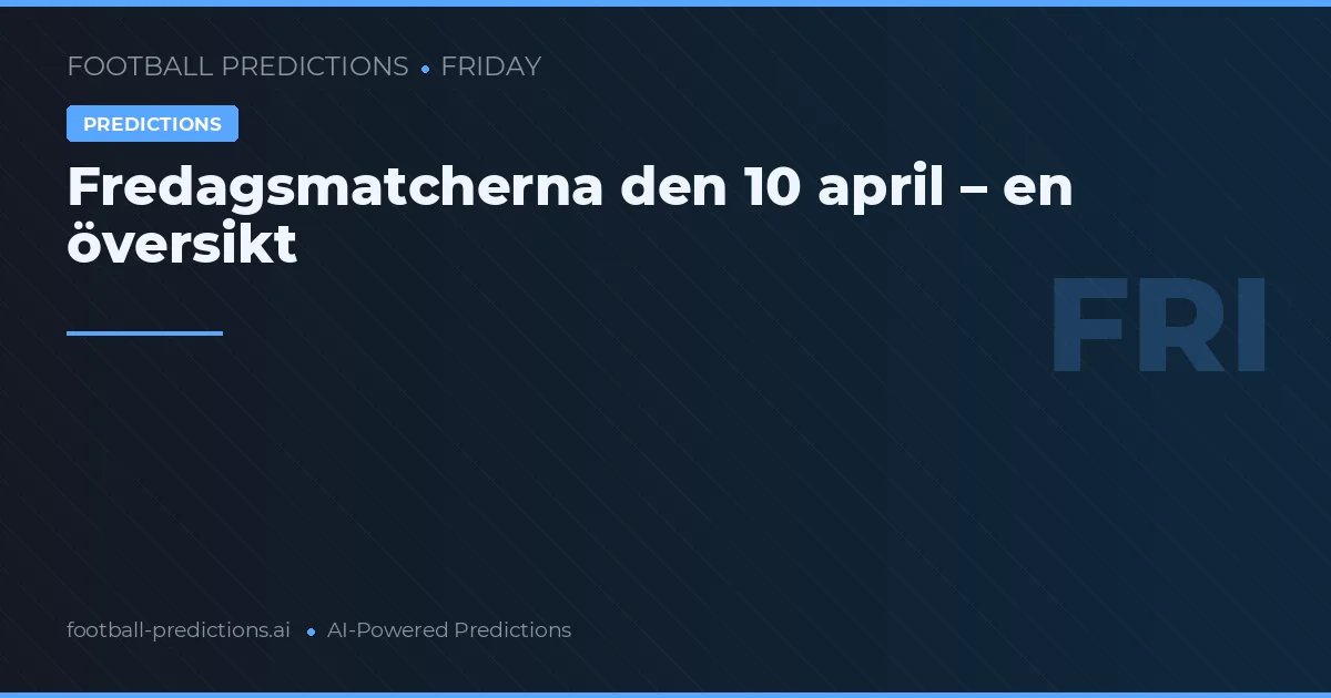 Fredagsmatcherna den 10 april – en översikt
