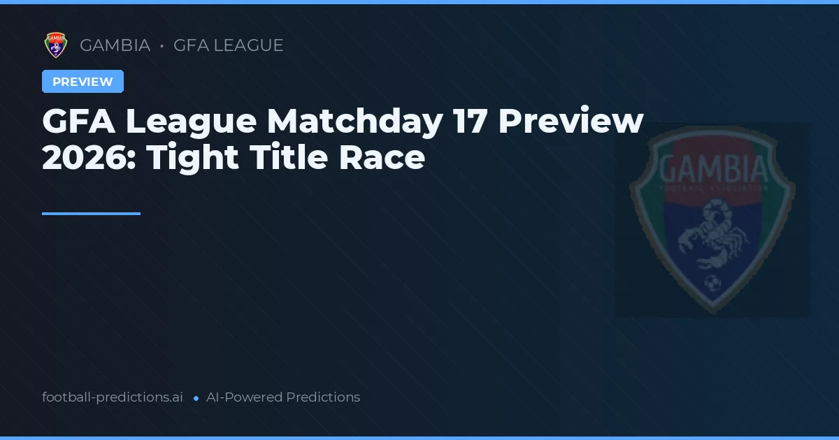GFA League Matchday 17 Preview 2026: Tight Title Race
