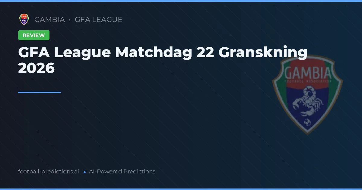 GFA League Matchdag 22 Granskning 2026