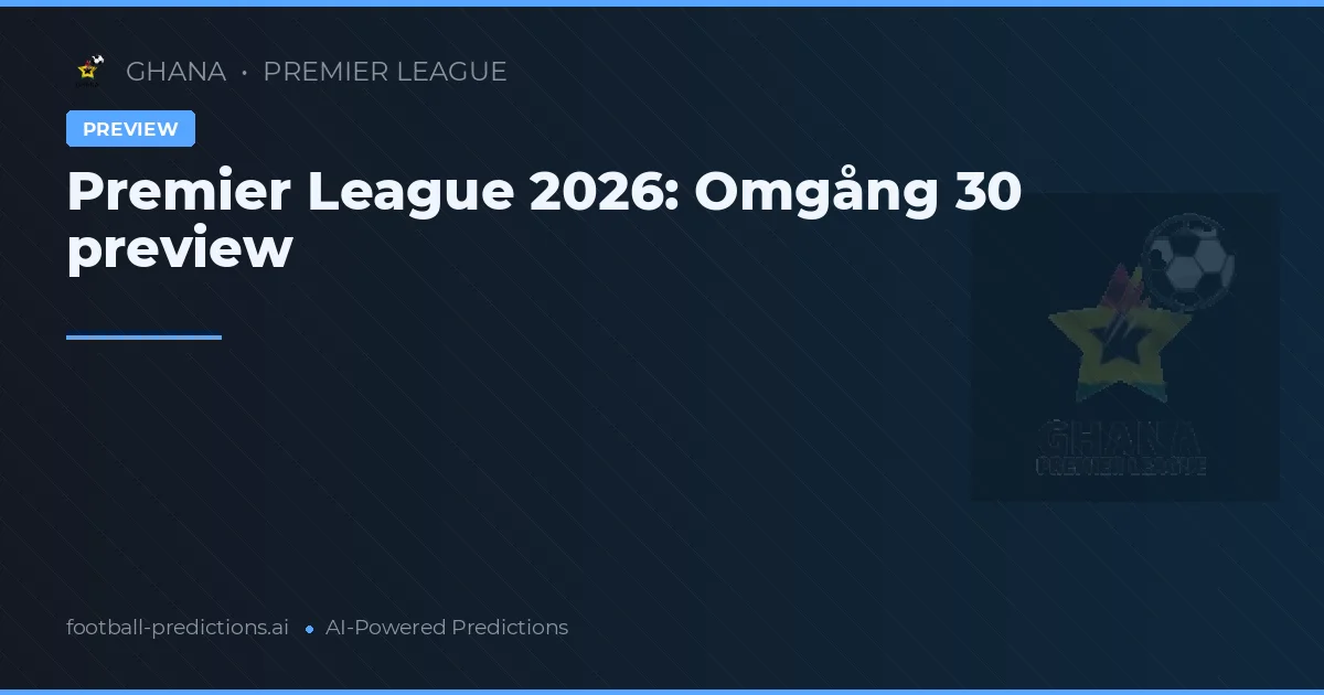Premier League 2026: Omgång 30 preview