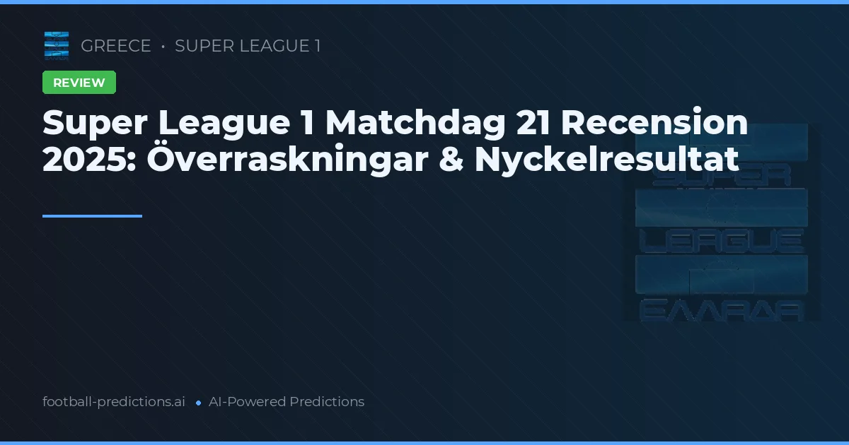 Super League 1 Matchdag 21 Recension 2025: Överraskningar & Nyckelresultat