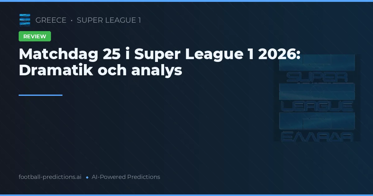 Matchdag 25 i Super League 1 2026: Dramatik och analys