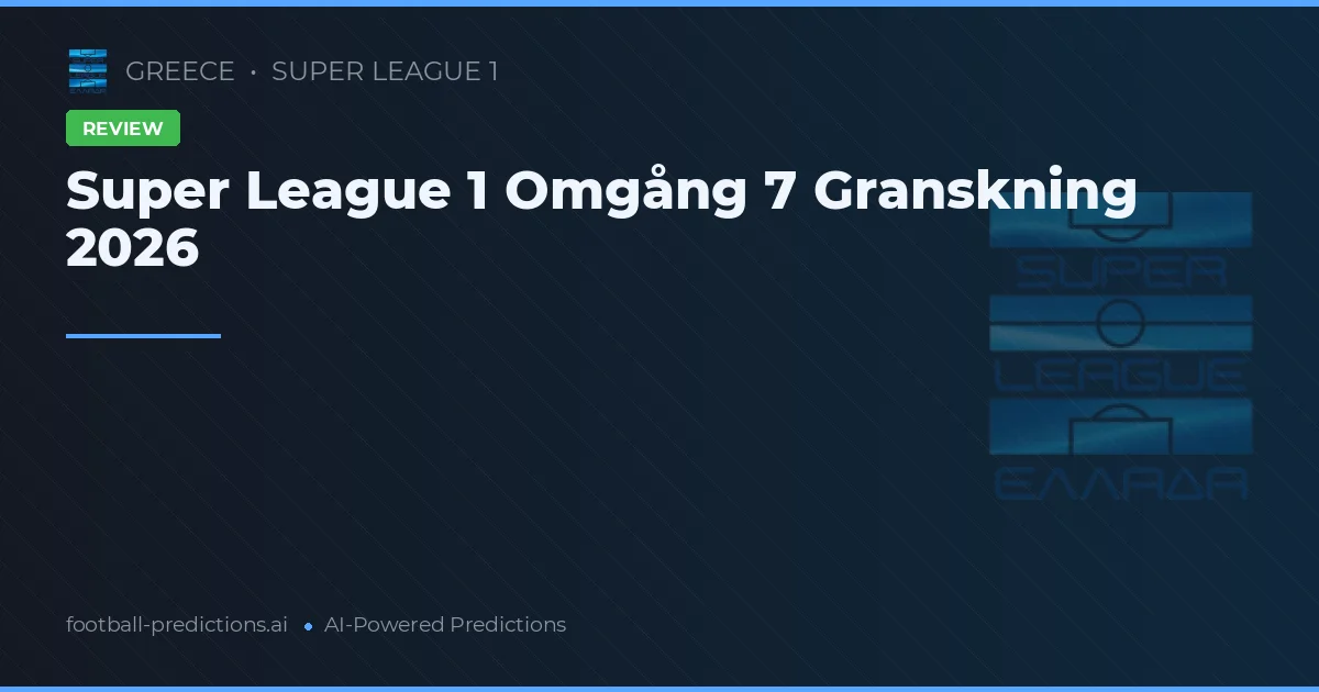 Super League 1 Omgång 7 Granskning 2026