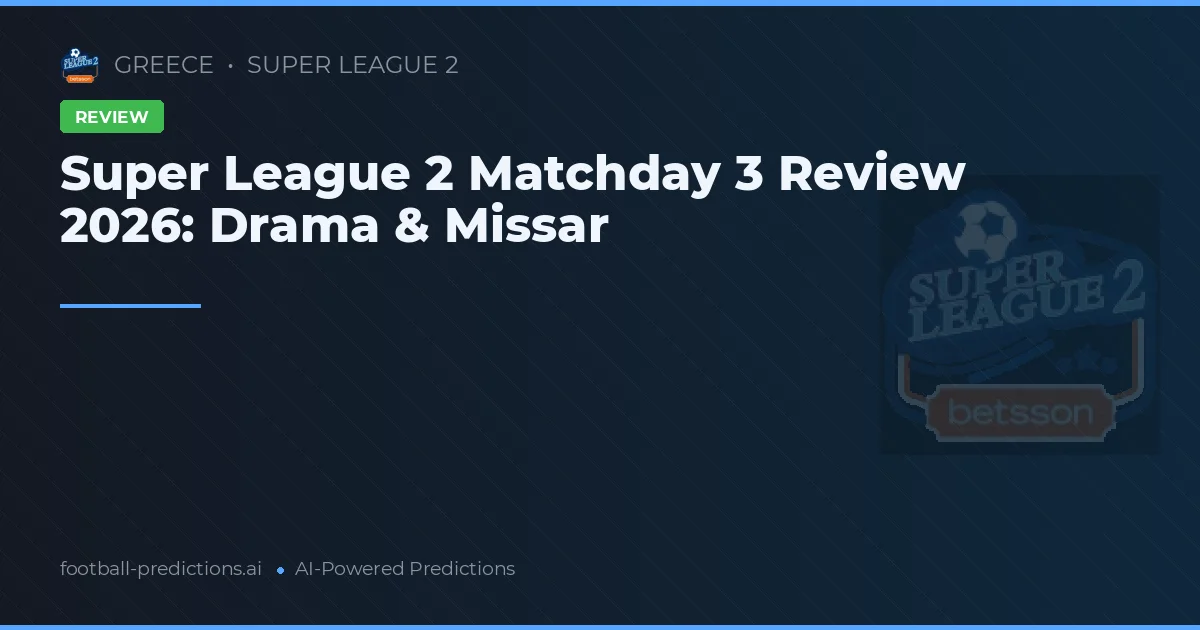 Super League 2 Matchday 3 Review 2026: Drama & Missar
