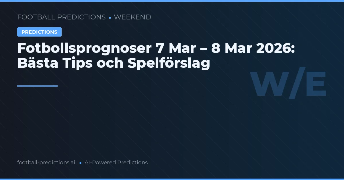 Fotbollsprognoser 7 Mar – 8 Mar 2026: Bästa Tips och Spelförslag