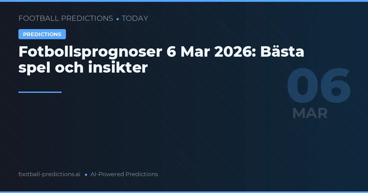 Fotbollsprognoser 6 Mar 2026: Bästa spel och insikter