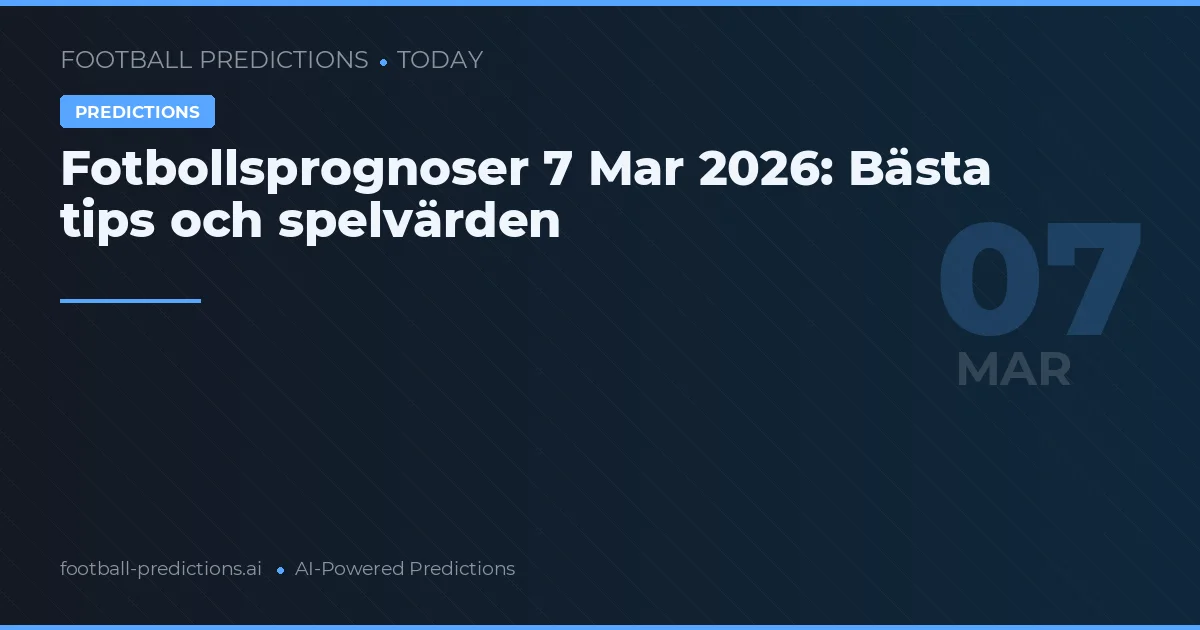Fotbollsprognoser 7 Mar 2026: Bästa tips och spelvärden