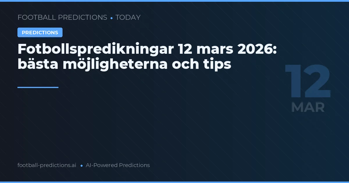 Fotbollspredikningar 12 mars 2026: bästa möjligheterna och tips
