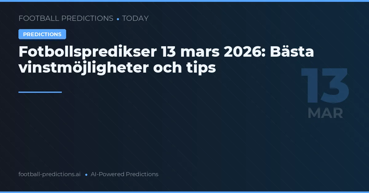 Fotbollspredikser 13 mars 2026: Bästa vinstmöjligheter och tips