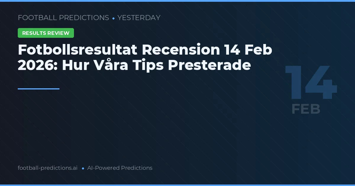 Fotbollsresultat Recension 14 Feb 2026: Hur Våra Tips Presterade
