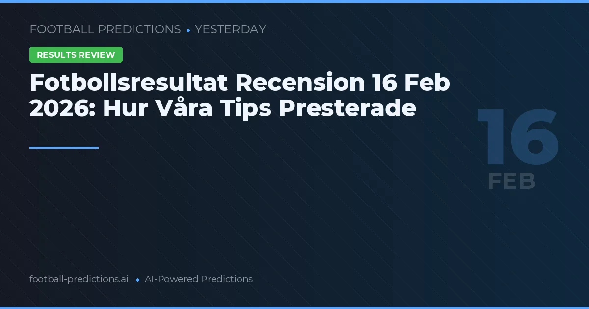 Fotbollsresultat Recension 16 Feb 2026: Hur Våra Tips Presterade