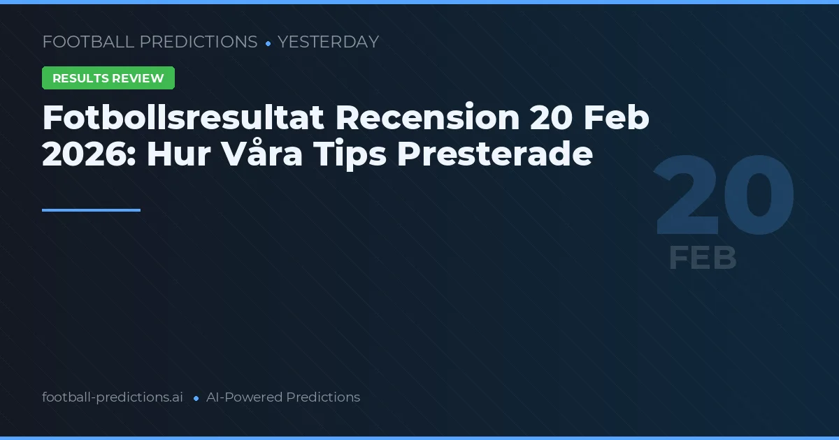 Fotbollsresultat Recension 20 Feb 2026: Hur Våra Tips Presterade