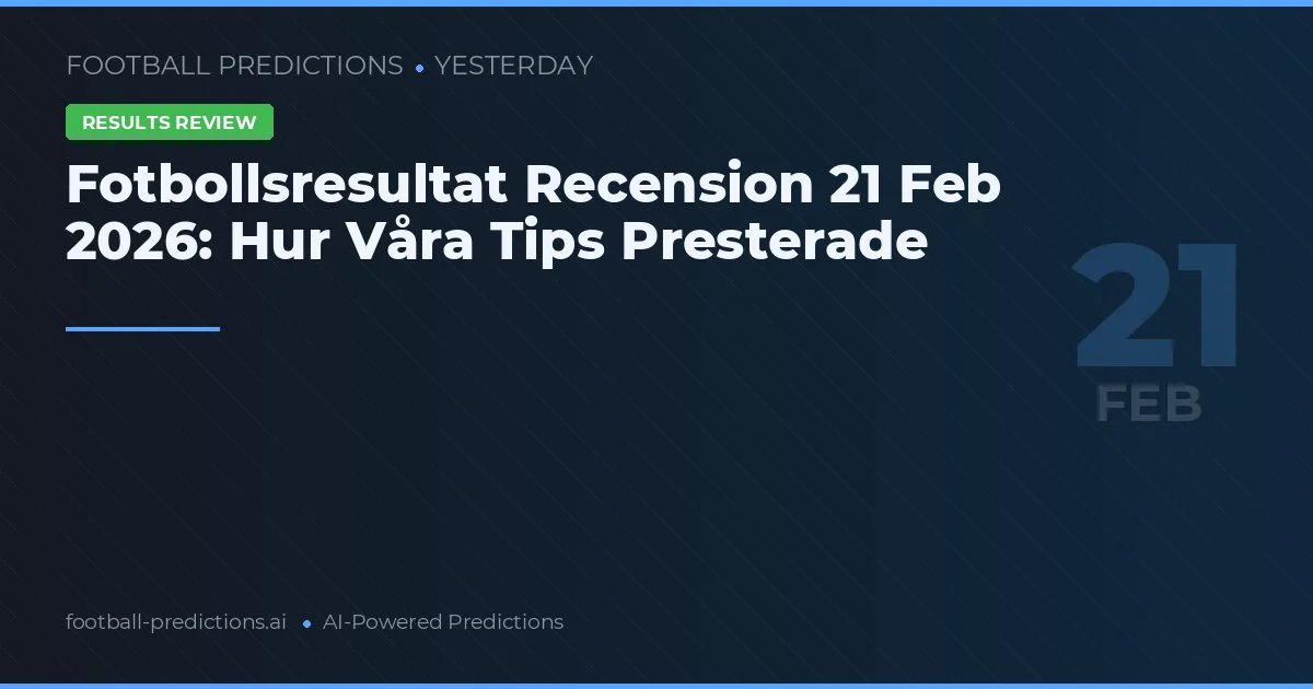 Fotbollsresultat Recension 21 Feb 2026: Hur Våra Tips Presterade