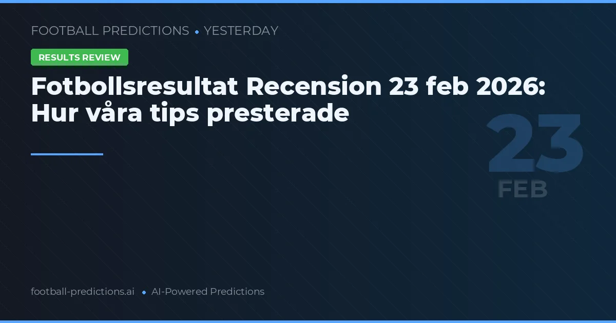 Fotbollsresultat Recension 23 feb 2026: Hur våra tips presterade