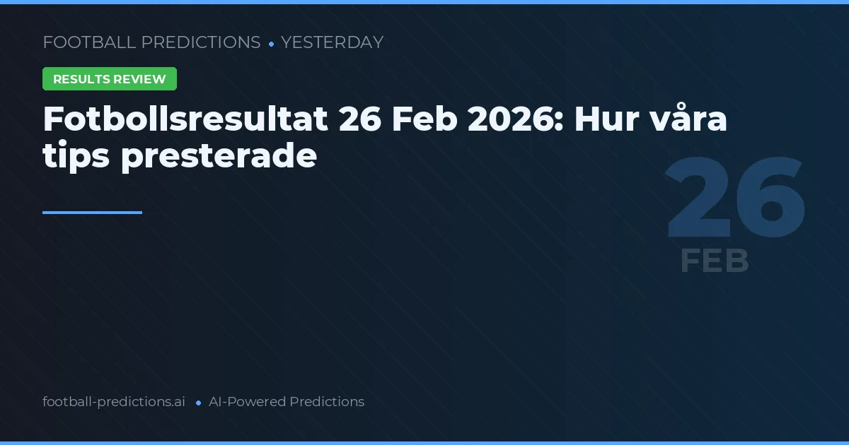 Fotbollsresultat 26 Feb 2026: Hur våra tips presterade