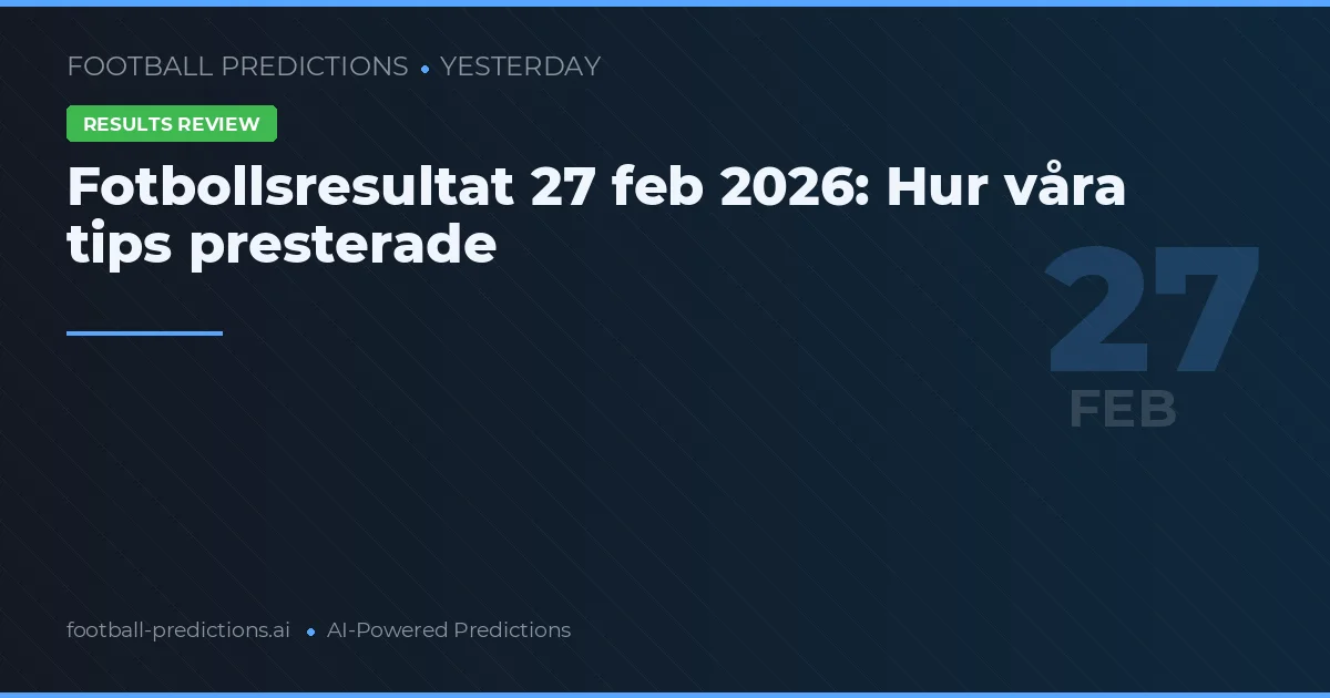 Fotbollsresultat 27 feb 2026: Hur våra tips presterade