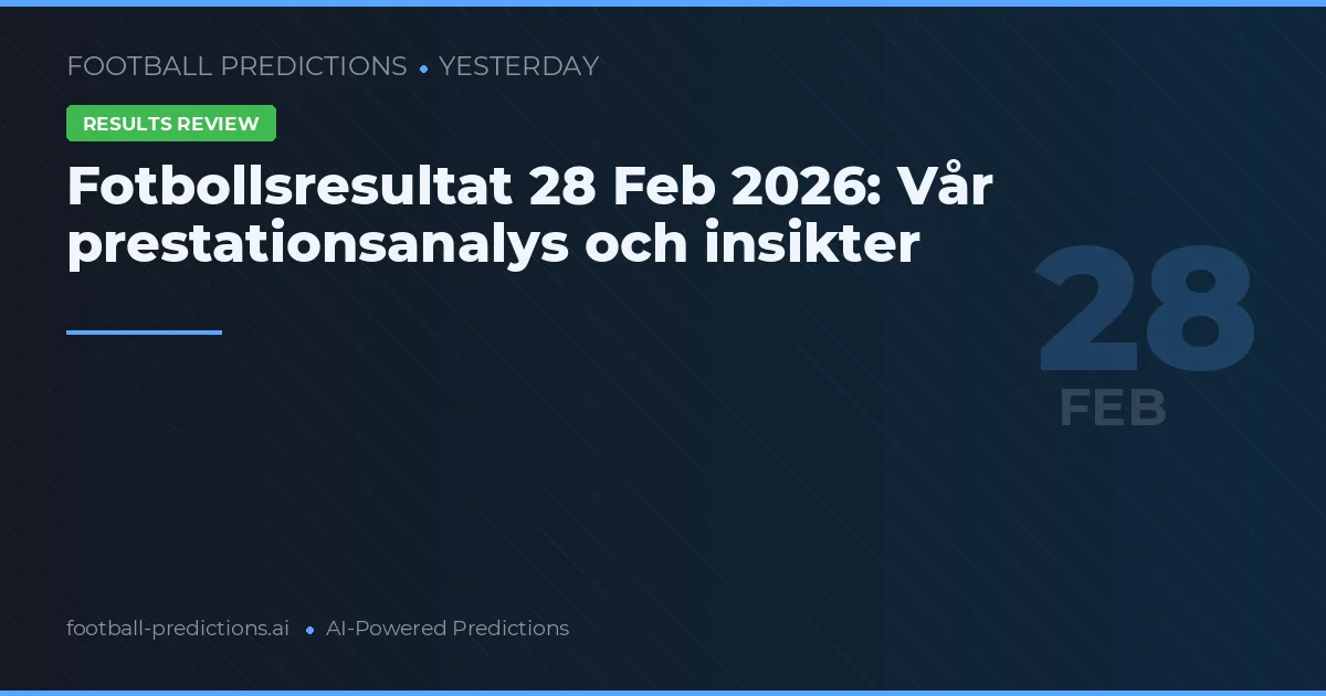 Fotbollsresultat 28 Feb 2026: Vår prestationsanalys och insikter
