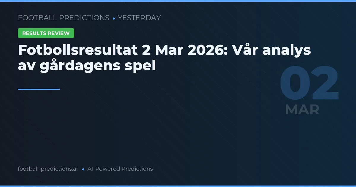 Fotbollsresultat 2 Mar 2026: Vår analys av gårdagens spel