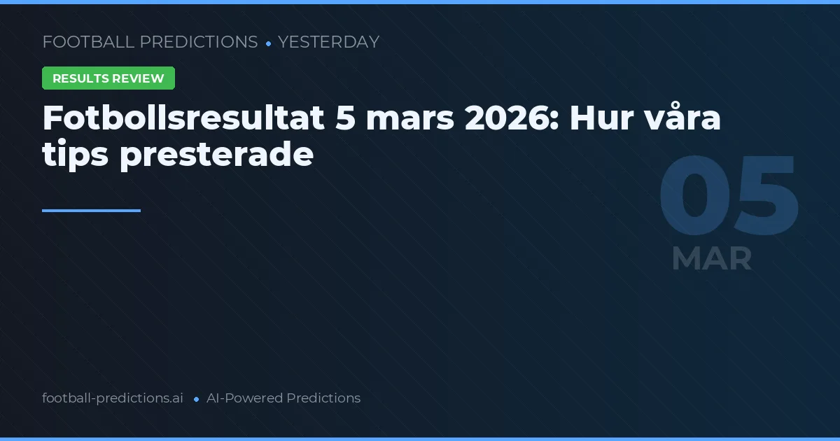 Fotbollsresultat 5 mars 2026: Hur våra tips presterade