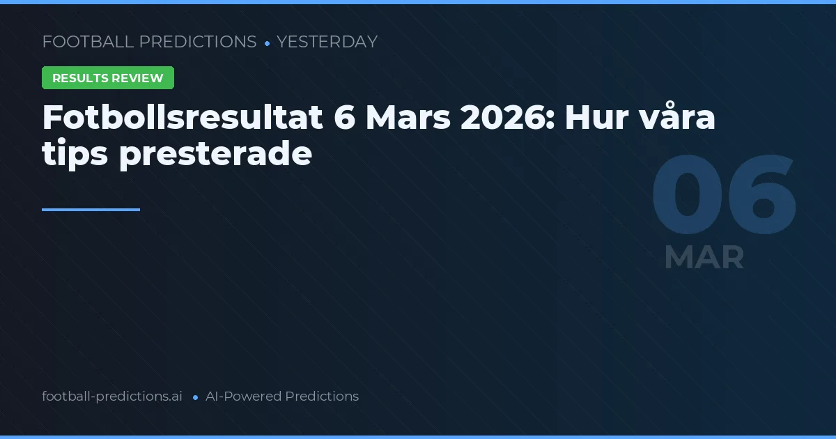 Fotbollsresultat 6 Mars 2026: Hur våra tips presterade