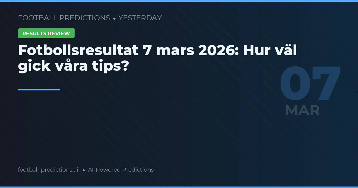 Fotbollsresultat 7 mars 2026: Hur väl gick våra tips?