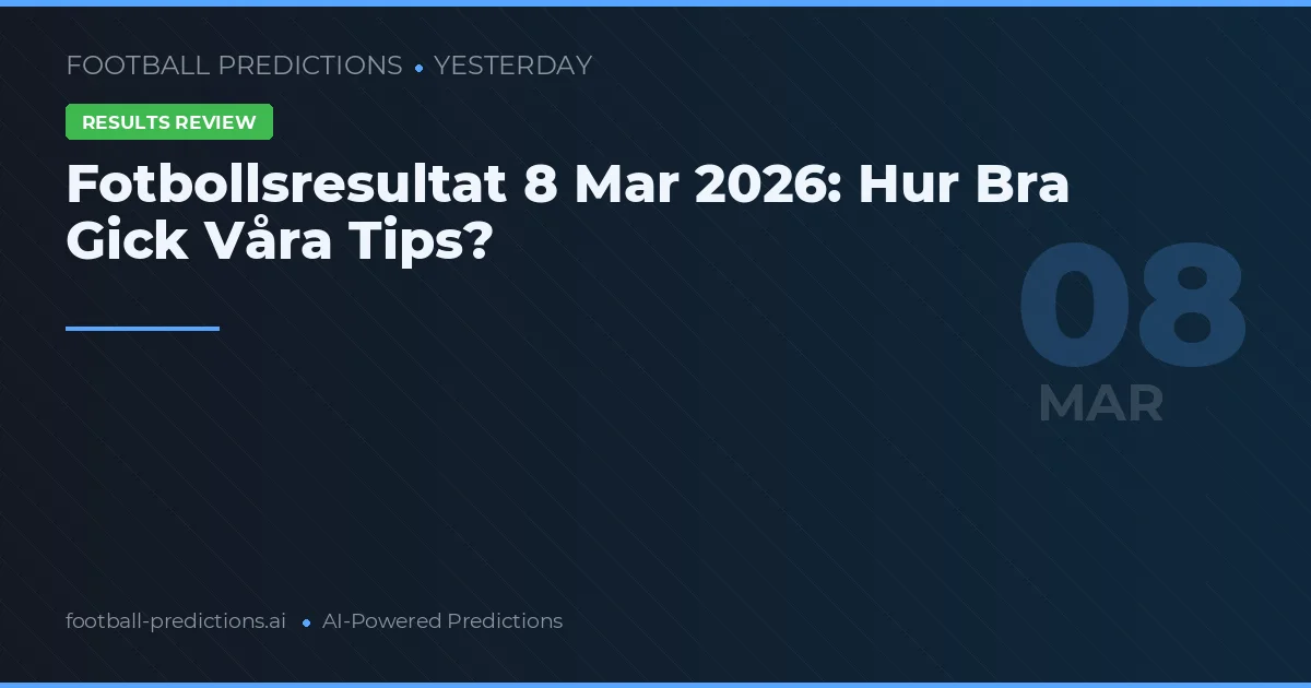 Fotbollsresultat 8 Mar 2026: Hur Bra Gick Våra Tips?
