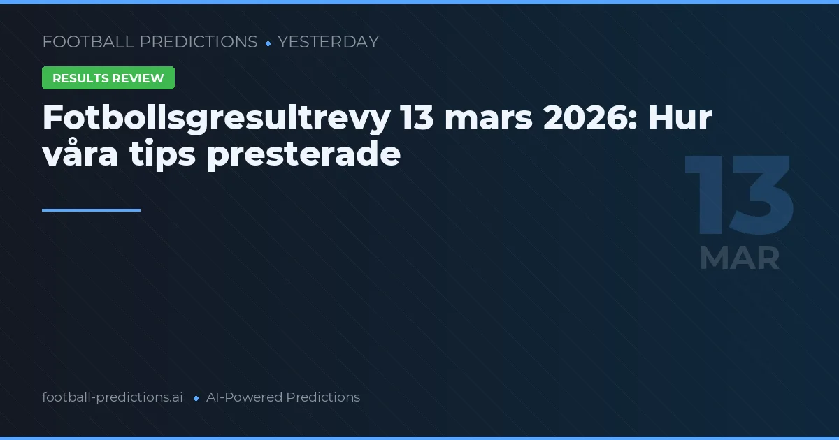 Fotbollsgresultrevy 13 mars 2026: Hur våra tips presterade