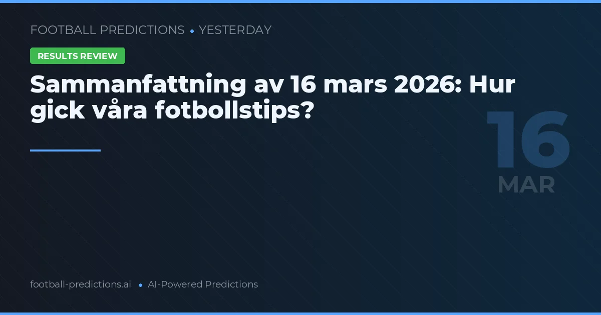 Sammanfattning av 16 mars 2026: Hur gick våra fotbollstips?