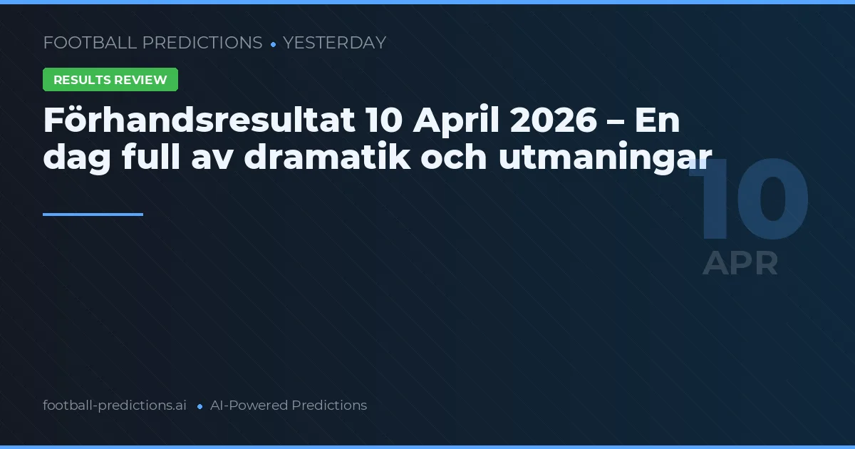 Förhandsresultat 10 April 2026 – En dag full av dramatik och utmaningar