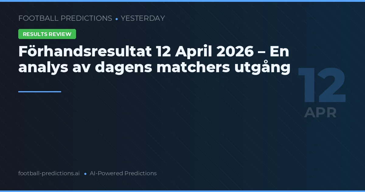 Förhandsresultat 12 April 2026 – En analys av dagens matchers utgång
