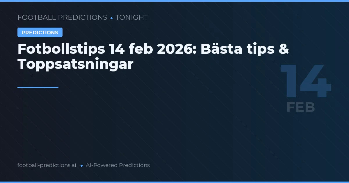 Fotbollstips 14 feb 2026: Bästa tips & Toppsatsningar