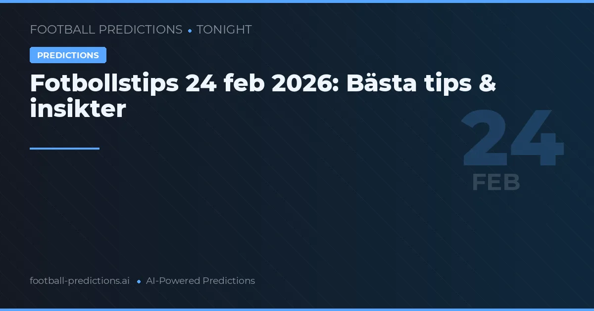 Fotbollstips 24 feb 2026: Bästa tips & insikter
