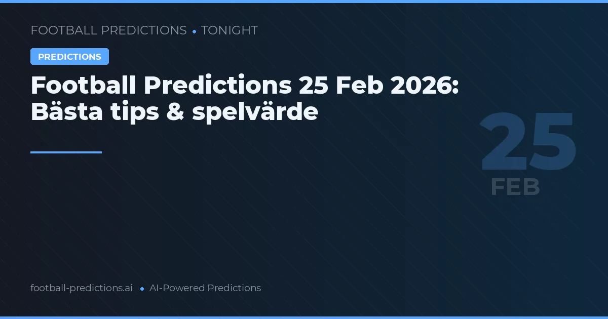 Football Predictions 25 Feb 2026: Bästa tips & spelvärde