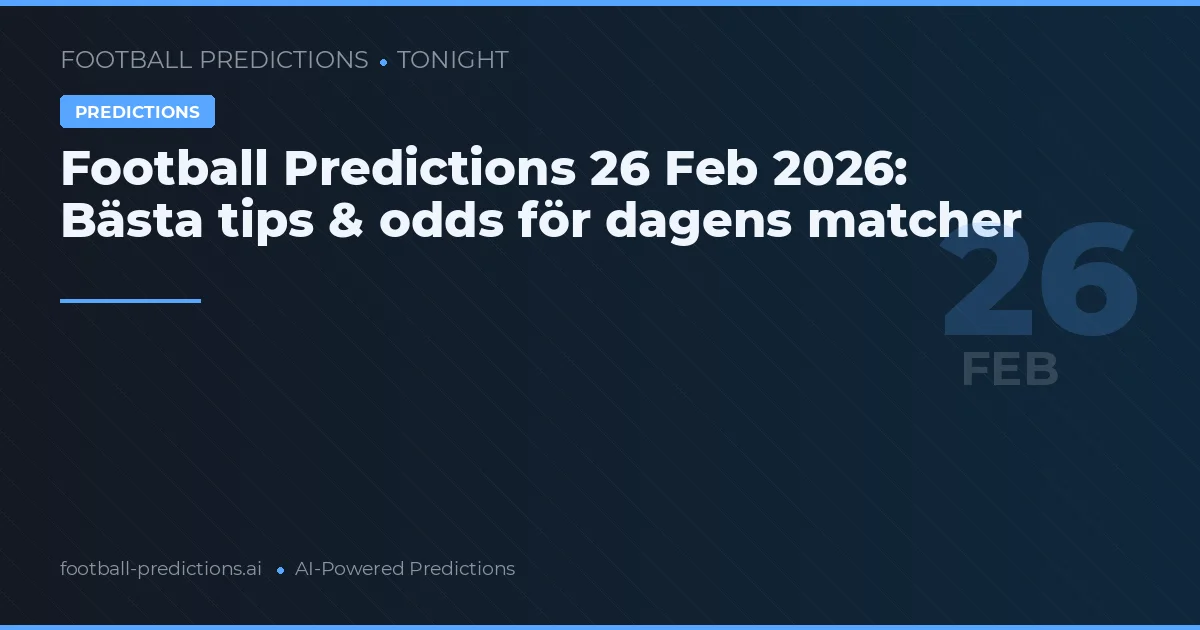 Football Predictions 26 Feb 2026: Bästa tips & odds för dagens matcher