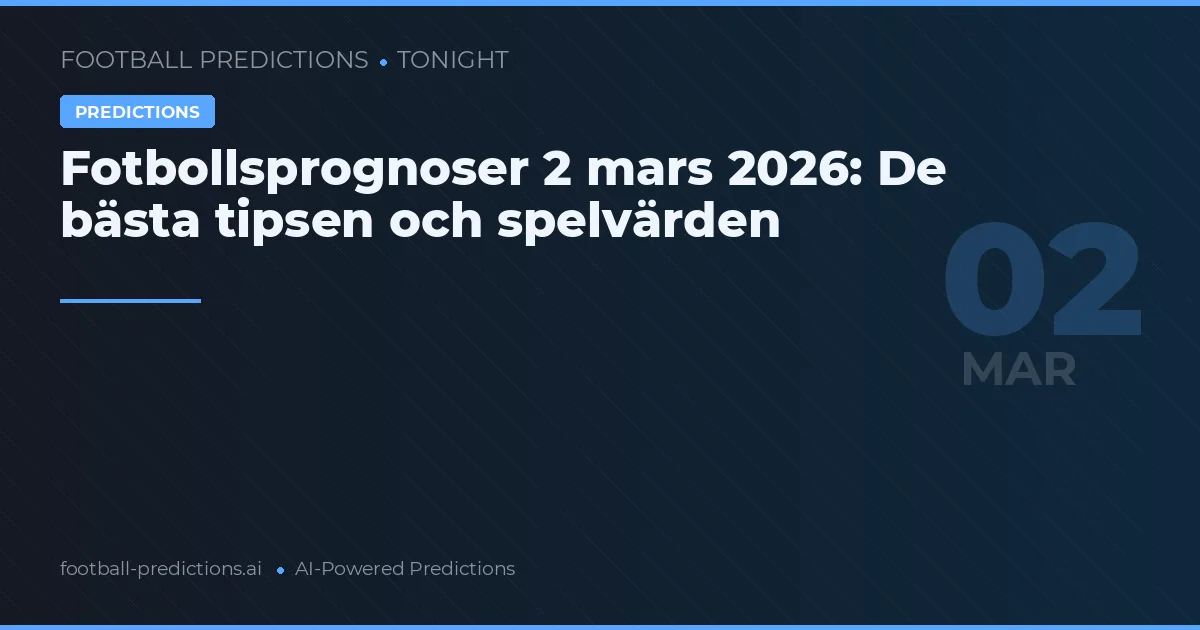 Fotbollsprognoser 2 mars 2026: De bästa tipsen och spelvärden