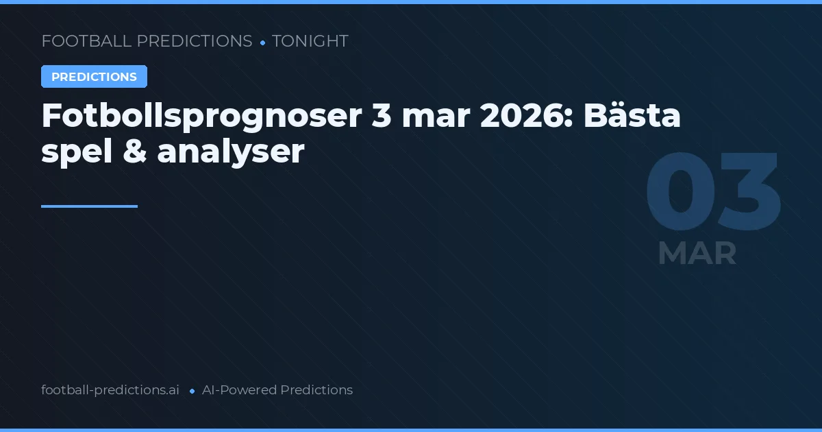 Fotbollsprognoser 3 mar 2026: Bästa spel & analyser