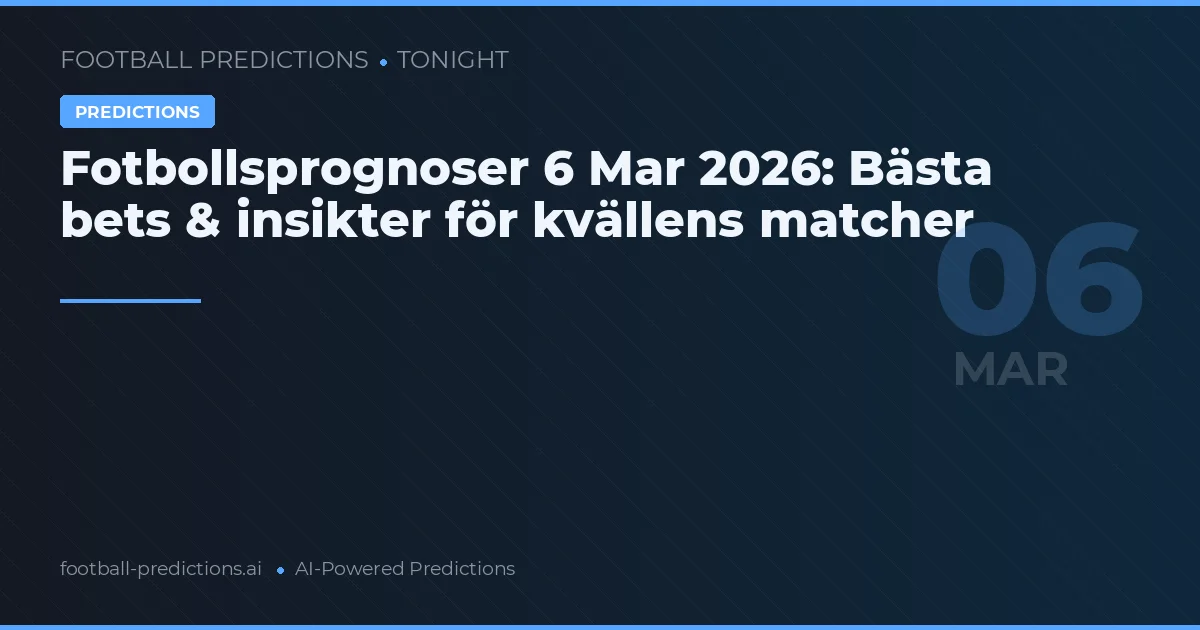 Fotbollsprognoser 6 Mar 2026: Bästa bets & insikter för kvällens matcher