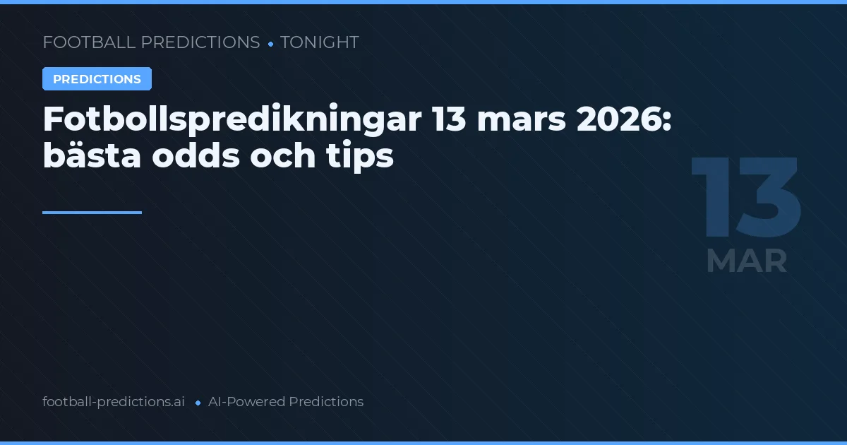 Fotbollspredikningar 13 mars 2026: bästa odds och tips