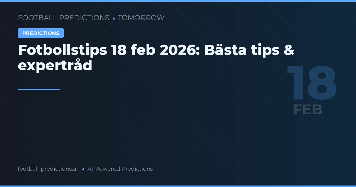 Fotbollstips 18 feb 2026: Bästa tips & expertråd