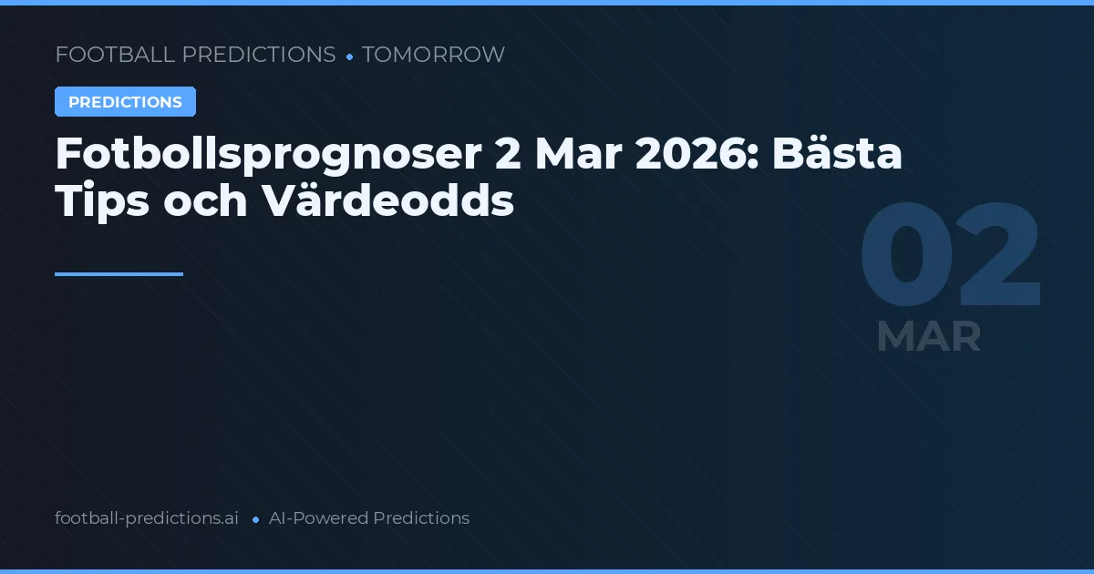 Fotbollsprognoser 2 Mar 2026: Bästa Tips och Värdeodds