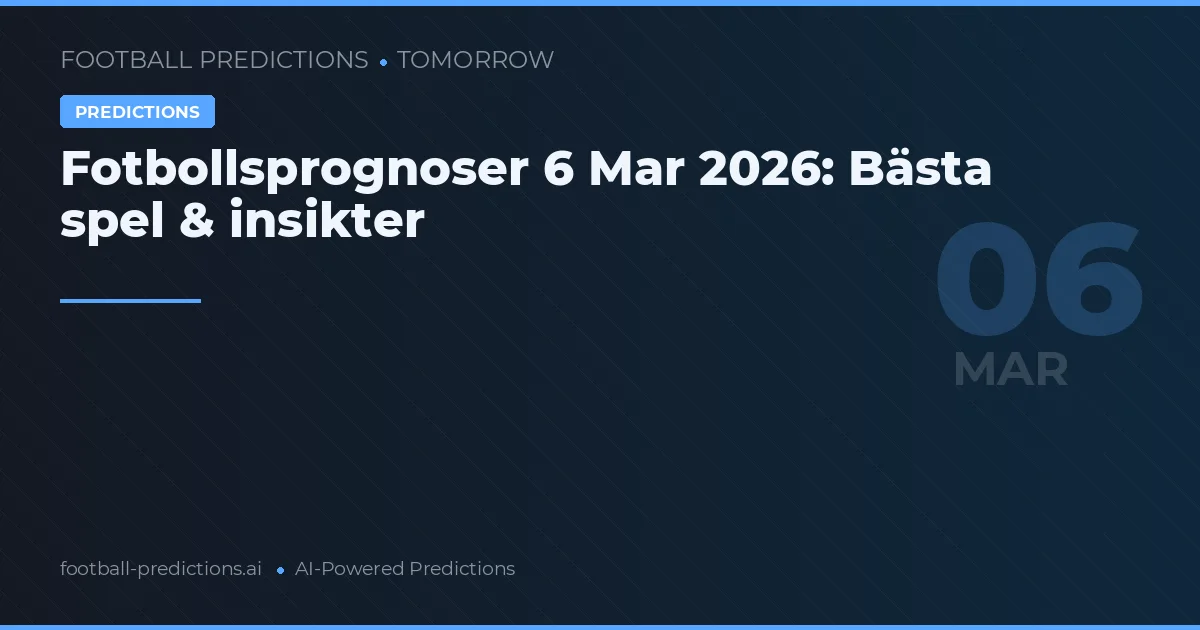Fotbollsprognoser 6 Mar 2026: Bästa spel & insikter
