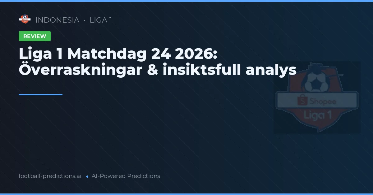 Liga 1 Matchdag 24 2026: Överraskningar & insiktsfull analys