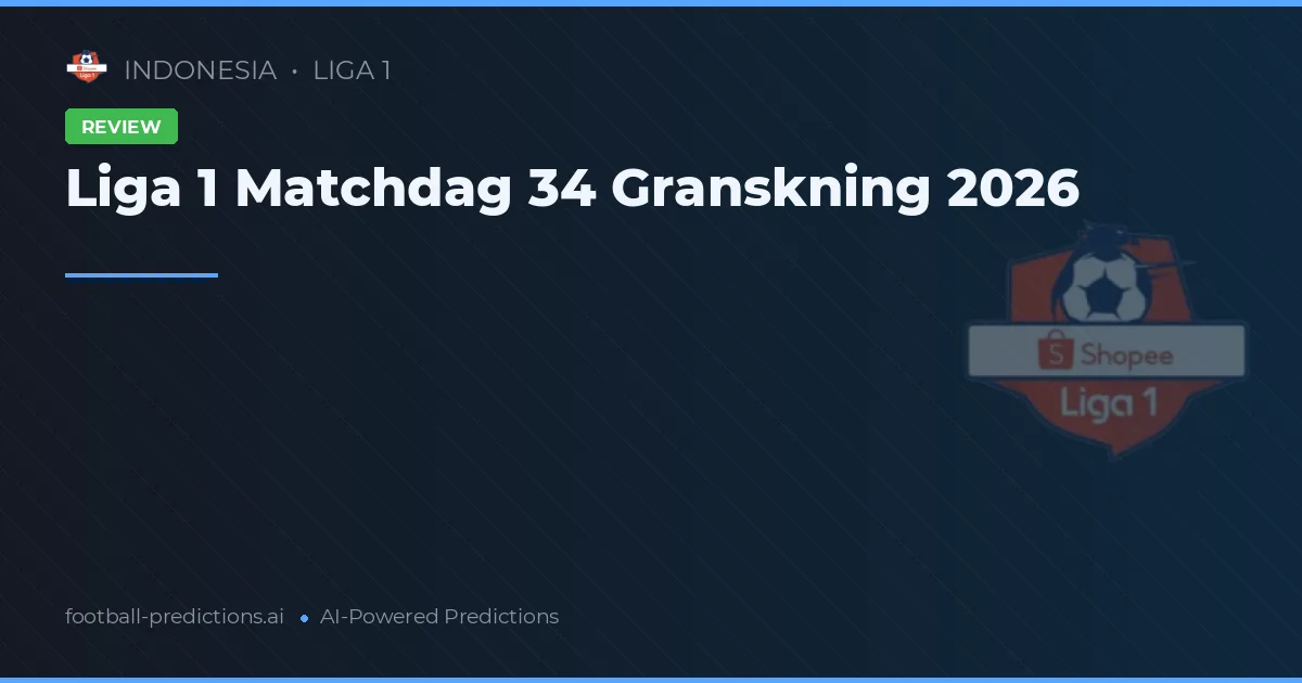 Liga 1 Matchdag 34 Granskning 2026