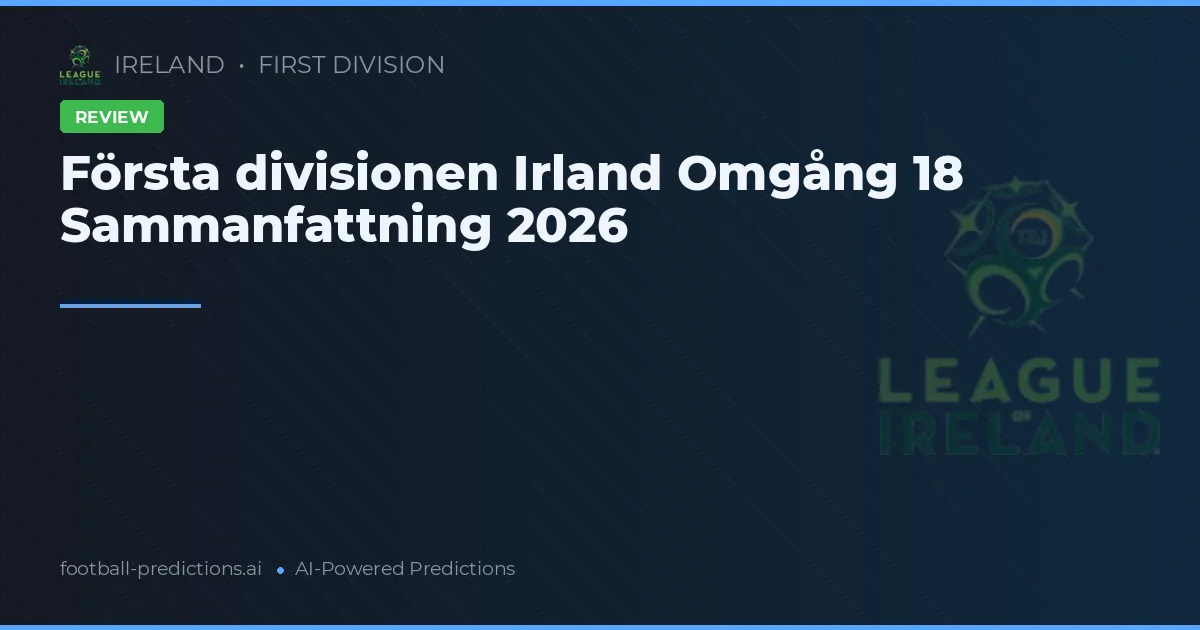 Första divisionen Irland Omgång 18 Sammanfattning 2026