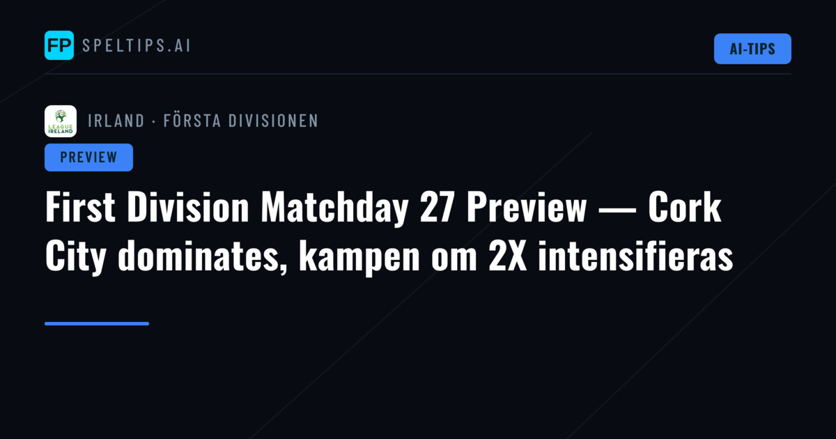 First Division Matchday 27 Preview — Cork City dominates, kampen om 2X intensifieras