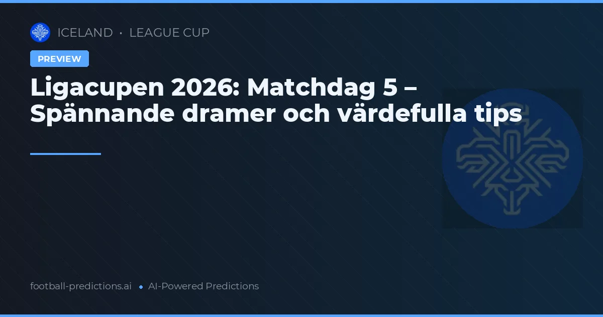 Ligacupen 2026: Matchdag 5 – Spännande dramer och värdefulla tips