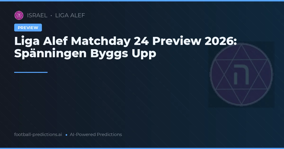 Liga Alef Matchday 24 Preview 2026: Spänningen Byggs Upp