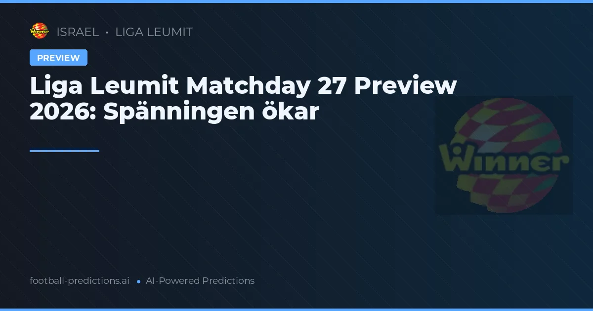 Liga Leumit Matchday 27 Preview 2026: Spänningen ökar