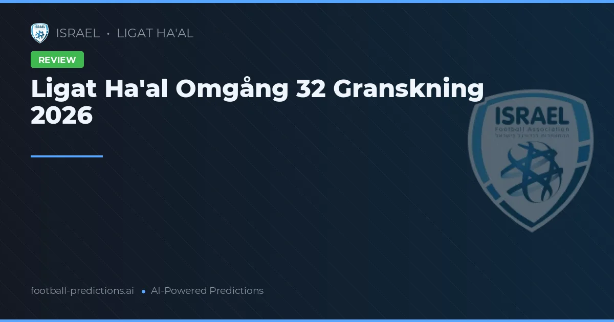 Ligat Ha'al Omgång 32 Granskning 2026