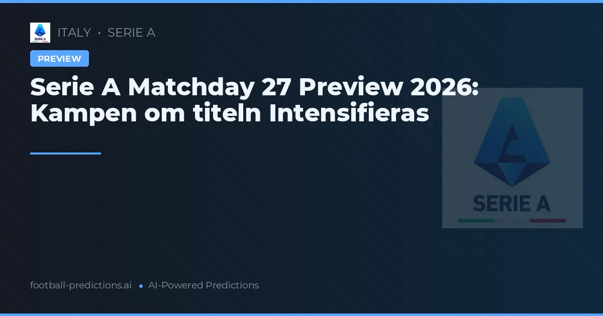 Serie A Matchday 27 Preview 2026: Kampen om titeln Intensifieras